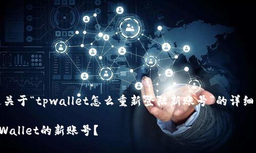当然可以！下面是关于“tpwallet怎么重新登陆新账号”的详细介绍和相关内容。

如何重新登录TPWallet的新账号？