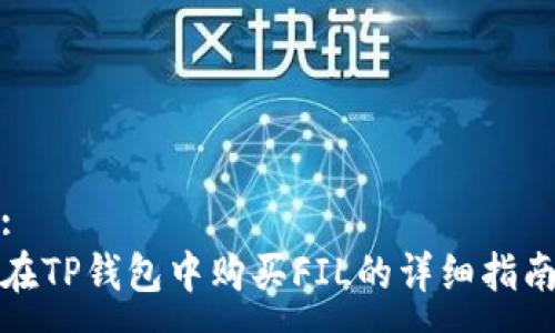 :
在TP钱包中购买FIL的详细指南