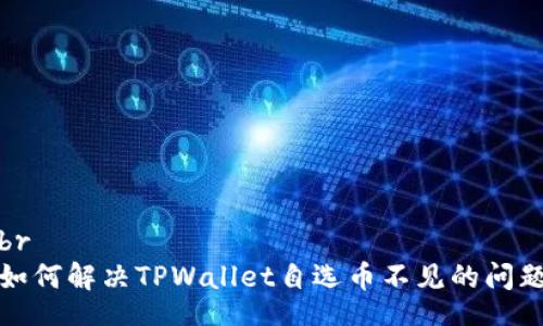 br
如何解决TPWallet自选币不见的问题
