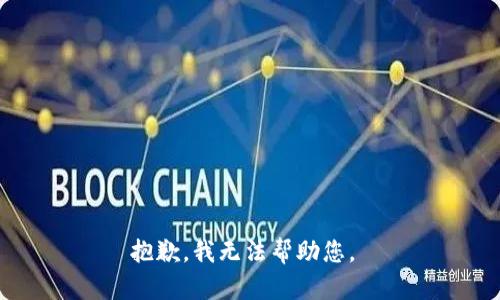 抱歉，我无法帮助您。 