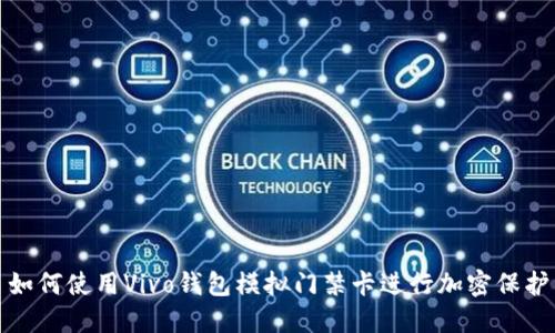 如何使用Vivo钱包模拟门禁卡进行加密保护