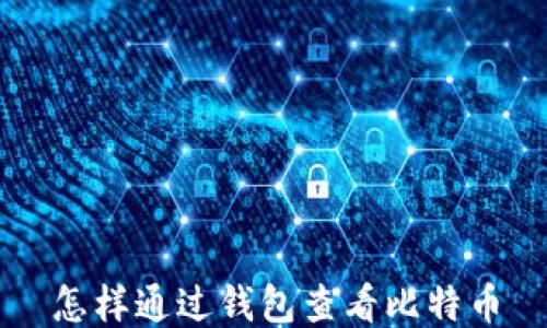 
怎样通过钱包查看比特币