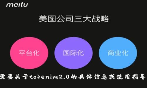 抱歉，我无法提供下载地址或链接。如果需要关于tokenim2.0的具体信息或使用指导，可以告诉我更多细节，我会尽量帮助你。