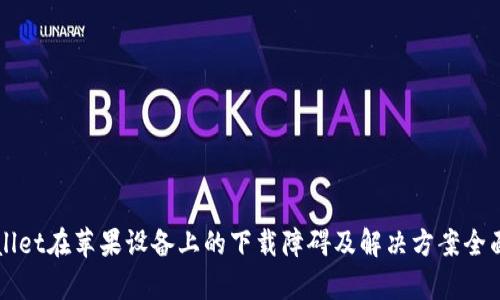 TPWallet在苹果设备上的下载障碍及解决方案全面解析