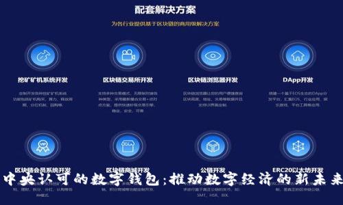 中央认可的数字钱包：推动数字经济的新未来