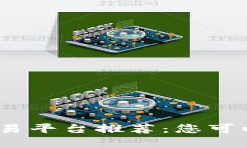 2023年虚拟币交易平台推荐：您可以尝试的平台选择