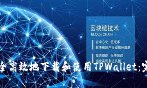 如何安全高效地下载和使用TPWallet：完整指南