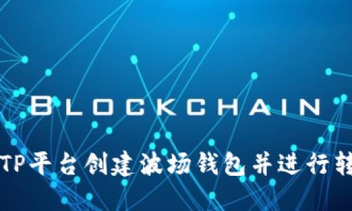 如何在TP平台创建波场钱包并进行转账指导