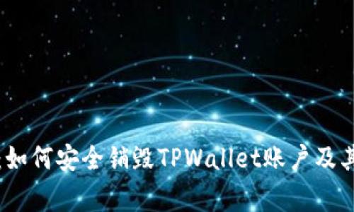 全面解析：如何安全销毁TPWallet账户及其注意事项