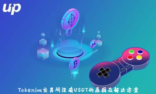 
Tokenim交易所没有USDT的原因及解决方案