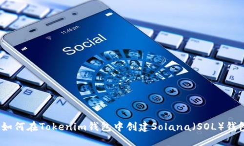 : 如何在Tokenim钱包中创建Solana（SOL）钱包？