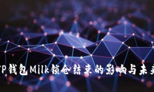 探讨TP钱包Milk锁仓结束的影响与未来发展