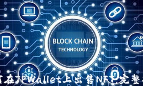 
如何在TPWallet上出售NFT：完整指南