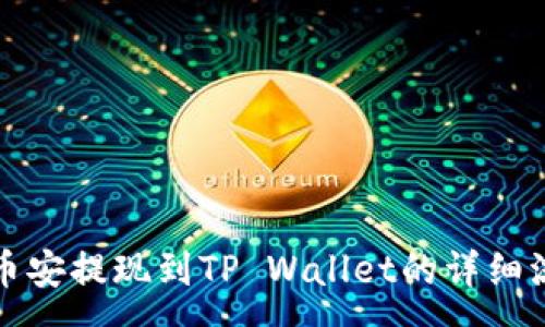 :
如何将币安提现到TP Wallet的详细流程解析