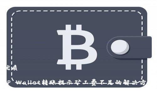 优质

TP Wallet转账提示矿工费不足的解决方案