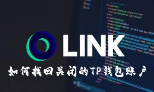 如何找回关闭的TP钱包账户