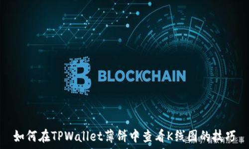   
如何在TPWallet薄饼中查看K线图的技巧