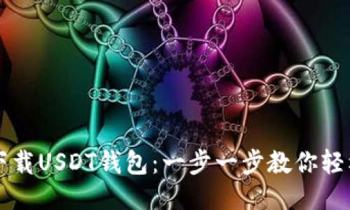 如何下载USDT钱包：一步一步教你轻松使用