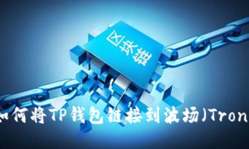 如何将TP钱包链接到波场（Tron）