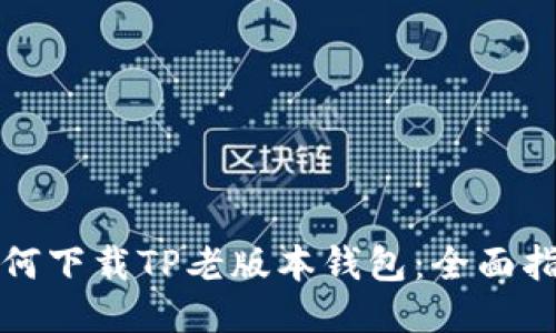 如何下载TP老版本钱包：全面指南