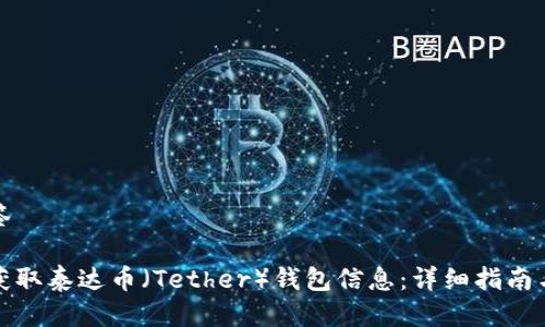 与标签

如何获取泰达币（Tether）钱包信息：详细指南与技巧