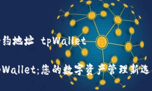 合约地址 tpWallet

tpWallet：您的数字资产管理新选择