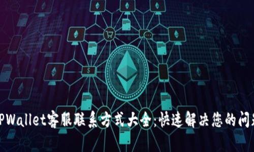 TPWallet客服联系方式大全：快速解决您的问题