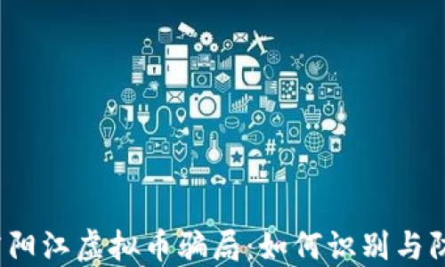 
揭露阳江虚拟币骗局：如何识别与防范？