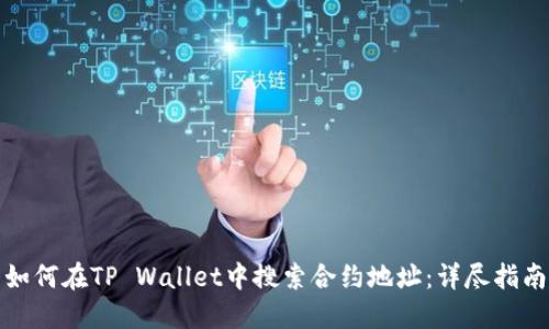 如何在TP Wallet中搜索合约地址：详尽指南