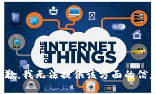 抱歉，我无法提供该方面的信息。