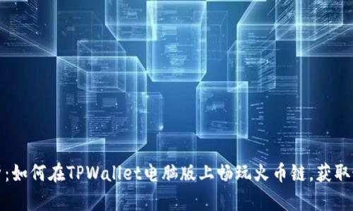 全面解析：如何在TPWallet电脑版上畅玩火币链，获取最大收益