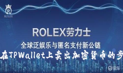详解如何在TPWallet上卖出加密货币的步骤与技巧