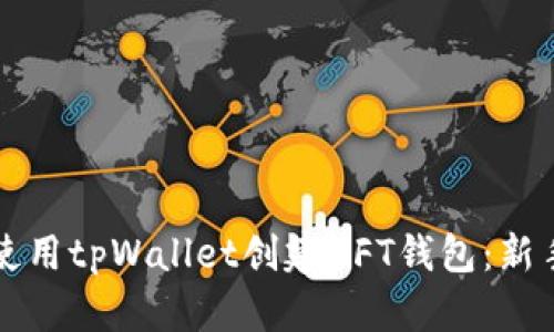 如何使用tpWallet创建NFT钱包：新手指南
