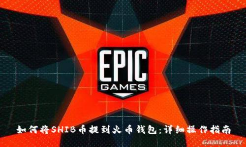 如何将SHIB币提到火币钱包：详细操作指南