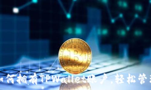   
一步一步教你如何拥有TPWallet账户，轻松管理你的数字资产