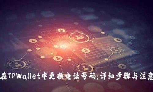 如何在TPWallet中更换电话号码：详细步骤与注意事项