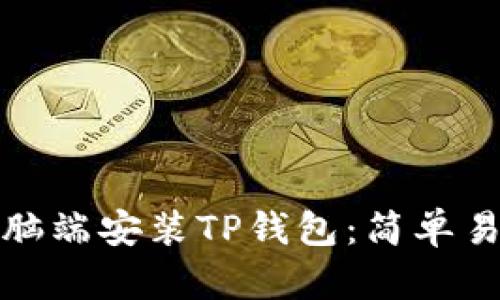 如何在电脑端安装TP钱包：简单易懂的教程
