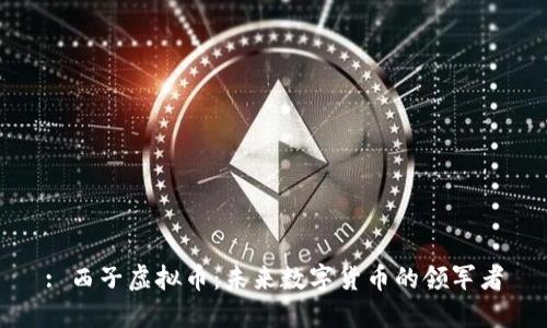 : 西子虚拟币：未来数字货币的领军者