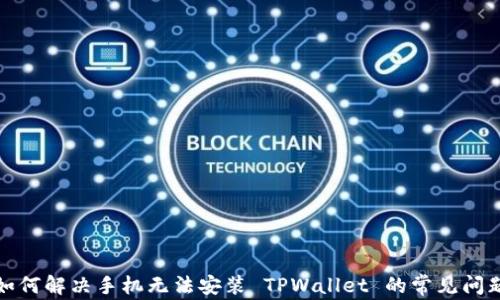 
如何解决手机无法安装 TPWallet 的常见问题
