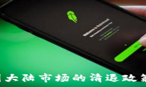  
TPWallet如何应对中国大陆市场的清退政策？全面分析与未来趋势