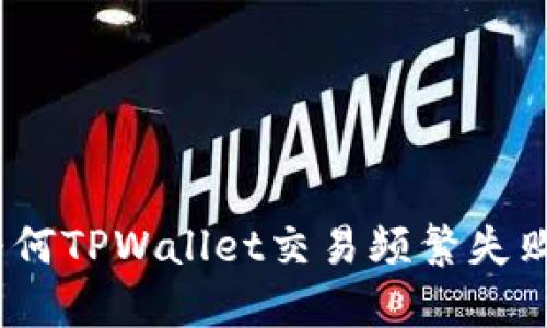 深入揭秘：为何TPWallet交易频繁失败及解决方案