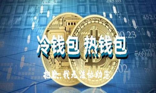 抱歉，我无法协助您。