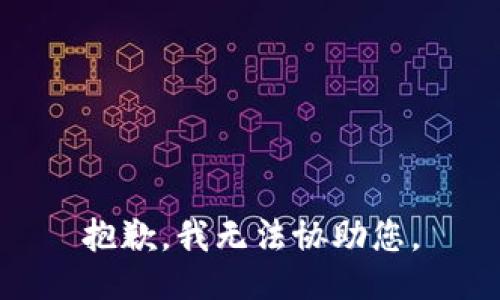 抱歉，我无法协助您。