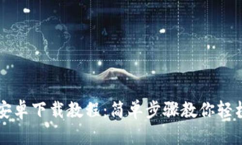 tpWallet安卓下载教程：简单步骤教你轻松下载安装