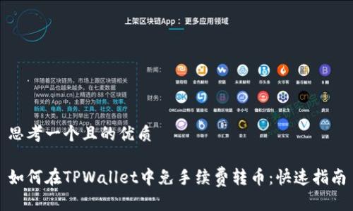 思考一个且的优质

如何在TPWallet中免手续费转币：快速指南