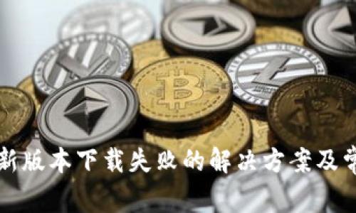 华为钱包最新版本下载失败的解决方案及常见问题详解