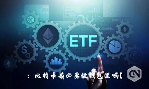 : 比特币有必要放钱包里吗？