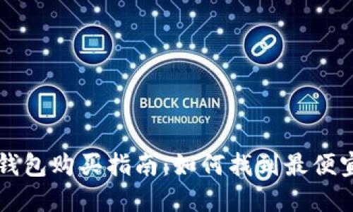 以太坊钱包购买指南：如何找到最便宜的选项