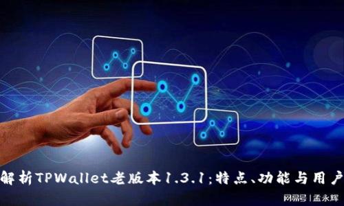 全面解析TPWallet老版本1.3.1：特点、功能与用户体验