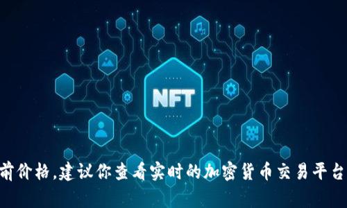 虚拟币的价格是波动的，因此具体价格变动很大。如果你想了解某种特定虚拟币（如比特币、以太坊等）的当前价格，建议你查看实时的加密货币交易平台或者金融新闻网站。价格通常以美元、人民币或其他法定货币进行报价，这些平台提供实时更新的市场行情。